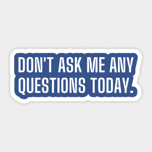 Don't ask me any questions today Sticker